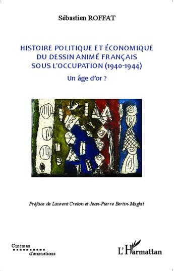 Couverture du livre « Histoire politique et économique du dessin animé français sous l'occupation (1940-1944) ; un âge d'or ? » de Sebastien Roffat aux éditions L'harmattan