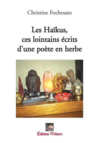 Couverture du livre « Les Haïkus, ces lointains écrits d'une poète en herbe » de Christine Fochesato aux éditions Velours