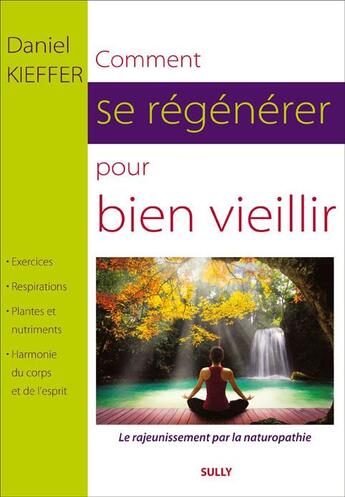 Couverture du livre « Comment se régénérer pour bien vieillir ; le rajeunissement par la naturopathie » de Daniel Kieffer aux éditions Sully