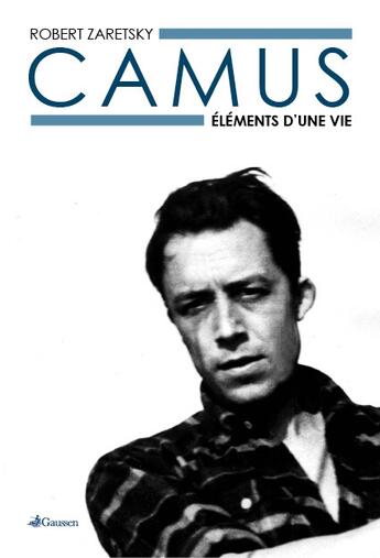 Couverture du livre « Camus ; éléments d'une vie » de Robert Zaretsky aux éditions Gaussen