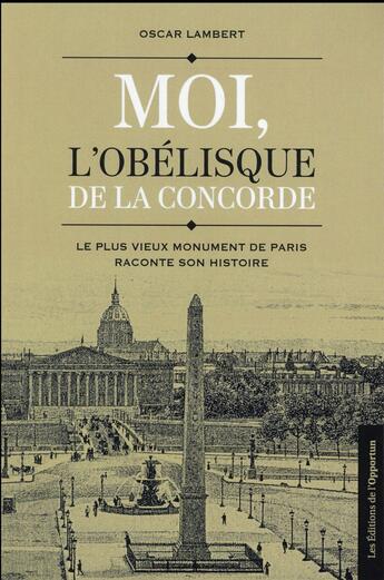 Couverture du livre « Moi, l'obélisque de la Concorde » de Oscar Lambert aux éditions L'opportun