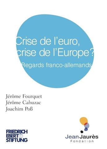 Couverture du livre « Crise de l'euro, crise de l'Europe? ; regards franco-allemands » de Jerome Cahuzac et Joachim Poss et Jerome Fourquet aux éditions Fondation Jean-jaures