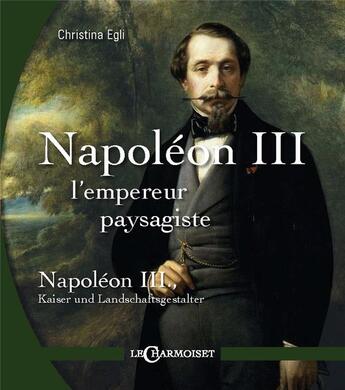 Couverture du livre « Napoléon III, l'empereur paysagiste » de Christina Egli aux éditions Le Charmoiset