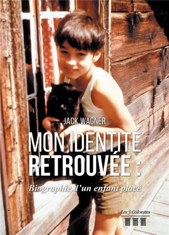 Couverture du livre « Mon identité retrouvée : biographie d'un enfant placé » de Jack Wagner aux éditions Les Trois Colonnes