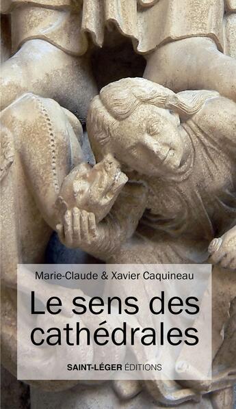 Couverture du livre « Le sens des cathédrales » de Marie-Claude Caquineau et Xavier Caquineau aux éditions Saint-leger