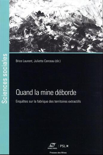 Couverture du livre « Quand la mine déborde : les effets de l'extraction minière sur les territoires » de Brice Laurent et Collectif et Juliette Cerceau aux éditions Presses De L'ecole Des Mines