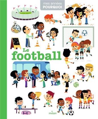 Couverture du livre « Le football » de Benjamin Becue et Ilaria Falorsi et Cristian Turdera et Tiago Americo et Aurelie Sarrazin aux éditions Milan