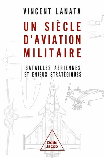 Couverture du livre « Un siècle d'aviation militaire : Batailles aériennes et enjeux stratégiques » de Vincent Lanata aux éditions Odile Jacob