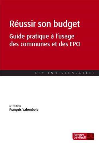 Couverture du livre « Réussir son budget ; guide pratique à l'usage des communes et des EPCI (6e édition) » de Francois Valembois aux éditions Berger-levrault