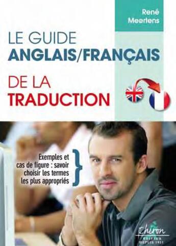 Couverture du livre « Le guide anglais/français de la traduction ; exemples et cas de figure : savoir choisir les termes les plus appropriés » de Rene Merteens aux éditions Chiron