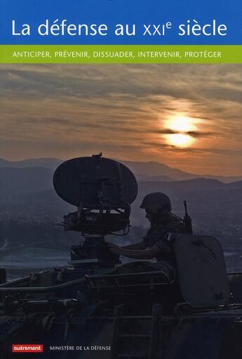 Couverture du livre « La défense au XXIe siècle ; anticiper, prévenir, dissuader, intervenir, protéger » de  aux éditions Autrement