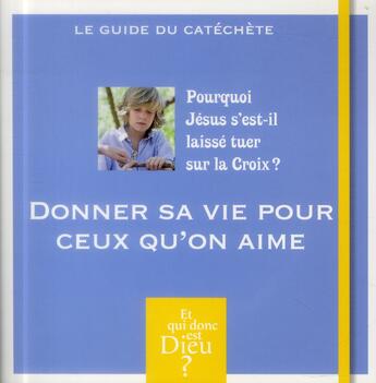 Couverture du livre « Donner sa vie pour ceux qu'on aime ; pourquoi Jésus s'est-il laissé tuer sur la Croix ? » de  aux éditions Bayard Jeunesse