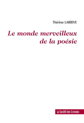 Couverture du livre « Le Monde Merveilleux De La Poesie » de Therese Larrive aux éditions Societe Des Ecrivains