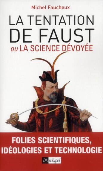 Couverture du livre « La tentation de Faust ou la science dévoyée ; savants fous, idéologies et technologie » de Michel Faucheux aux éditions Archipel