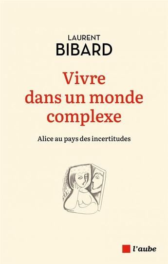 Couverture du livre « Vivre dans un monde complexe : Alice au pays des incertitudes » de Laurent Bibard aux éditions Editions De L'aube