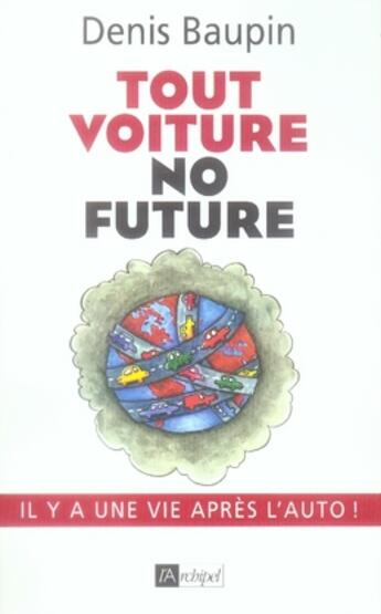 Couverture du livre « Tout voiture, no future ; il y a une vie après l'auto » de Denis Baupin aux éditions Archipel