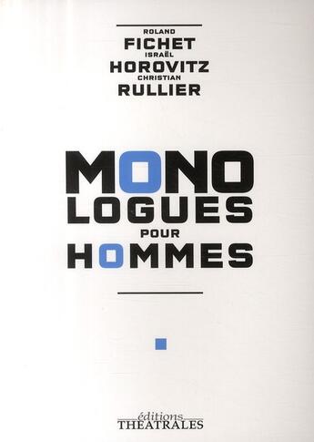 Couverture du livre « Monologues pour hommes » de Israel Horovitz et Christian Rullier et Roland Fichet aux éditions Theatrales