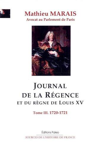 Couverture du livre « Journal de la Régence et du règne de Louis XV t.3 ; octobre 1720-février 1721 » de Mathieu Marais aux éditions Paleo