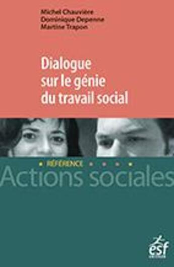 Couverture du livre « Dialogue sur le génie du travail social » de Michel Chauviere et Dominique Depenne et Martine Trapon aux éditions Esf Social