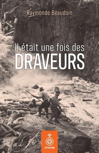 Couverture du livre « Il était une fois des draveurs » de Raymonde Beaudouin aux éditions Septentrion