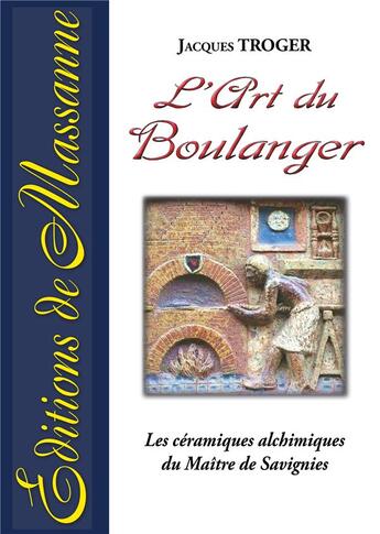 Couverture du livre « L'art du boulanger ; les céramiques alchimiques du Maître de Savignies » de Jacques Troger aux éditions Massanne