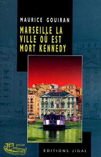 Couverture du livre « Marseille la ville où est mort Kennedy » de Maurice Gouiran aux éditions Jigal