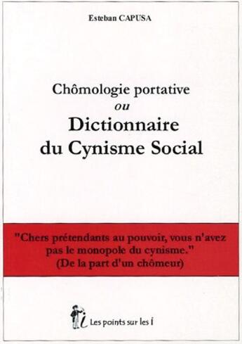 Couverture du livre « Chômologie portative ou dictionnaire du cynisme social » de Estaban Capusa aux éditions Les Points Sur Les I