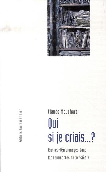 Couverture du livre « Qui si je criais... ? oeuvres-témoignages dans les tourmentes du xx siècle » de Claude Mouchard aux éditions Corlevour