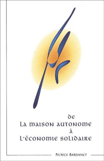 Couverture du livre « De la maison autonome à l'économie solidaire » de Baronnet Patrick aux éditions La Maison Autonome