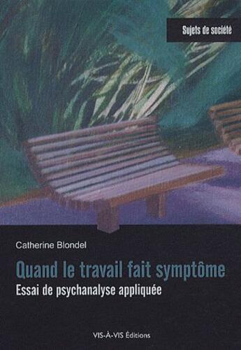 Couverture du livre « Quand le travail fait symptôme ; essai de psychanalyse appliquée » de Catherine Blondel aux éditions Vis A Vis