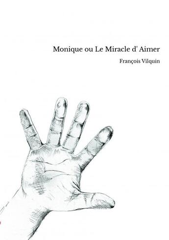 Couverture du livre « Monique ou Le Miracle d' Aimer » de François Vilquin aux éditions Thebookedition.com