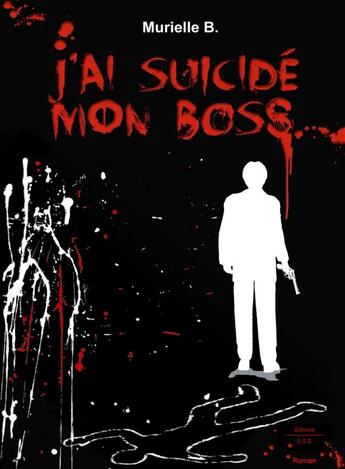 Couverture du livre « J'ai suicidé mon boss » de Murielle B. aux éditions Murielle B