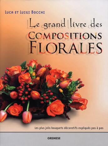 Couverture du livre « Le grand livre des compositions florales ; les plus jolis bouquets décoratifs expliqués pas à pas » de Bocchi L. L. aux éditions Gremese