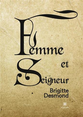 Couverture du livre « Femme et seigneur » de Desmond Brigitte aux éditions Le Lys Bleu