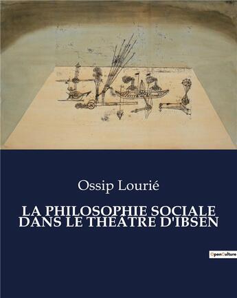 Couverture du livre « LA PHILOSOPHIE SOCIALE DANS LE THÉÂTRE D'IBSEN » de Lourie Ossip aux éditions Culturea