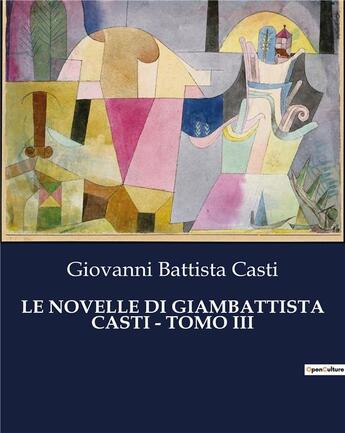 Couverture du livre « LE NOVELLE DI GIAMBATTISTA CASTI - TOMO III » de Casti G B. aux éditions Culturea