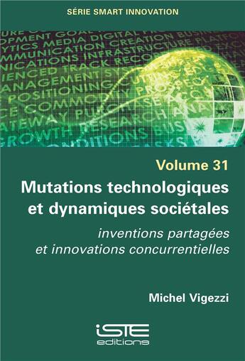 Couverture du livre « Mutations technologiques et dynamiques sociétales : inventions partagées et innovations concurrentielles » de Michel Vigezzi aux éditions Iste