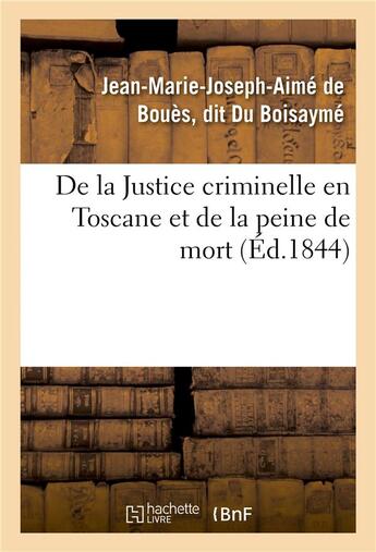 Couverture du livre « De la Justice criminelle en Toscane et de la peine de mort » de Du Boisayme aux éditions Hachette Bnf