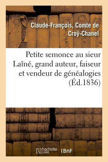 Couverture du livre « Petite semonce au sieur laine, grand auteur, faiseur et vendeur de genealogies soit disant - histori » de Croy-Chanel C-F. aux éditions Hachette Bnf