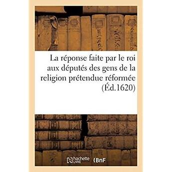 Couverture du livre « La réponse faite par le roi aux députés des gens de la religion prétendue réformée » de Impr. De J. Bouiller aux éditions Hachette Bnf