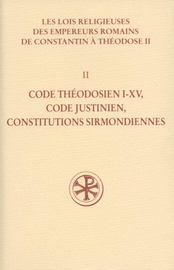 Couverture du livre « Les lois religieuses des empereurs romains de Constantin à Théodose II Tome 2 ; code théodosien I-XV, code justinien, constitutions sirmondiennes » de Sources Chretie aux éditions Cerf