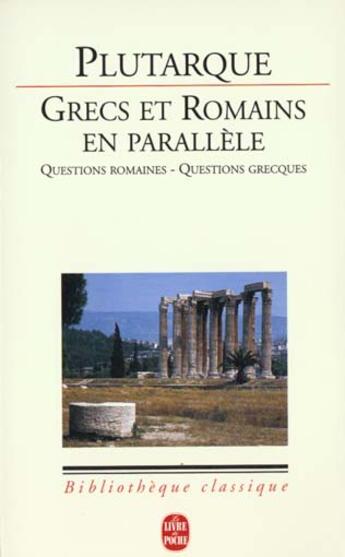 Couverture du livre « Grecs et romains en parallele - questions romaines - questions grecques » de Plutarque aux éditions Le Livre De Poche