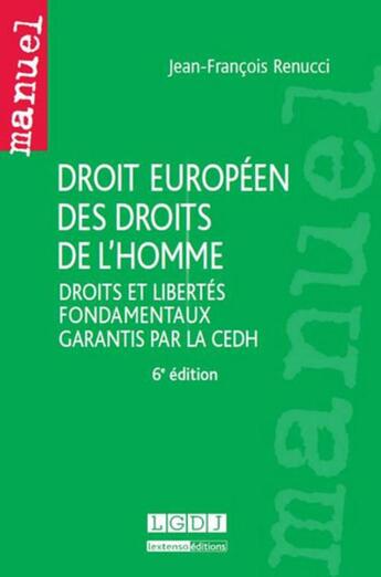 Couverture du livre « Droit européen des droits de l'homme ; droits et libertés fondamentaux garantis par la CEDH (6e édition) » de Jean-Francois Renucci aux éditions Lgdj