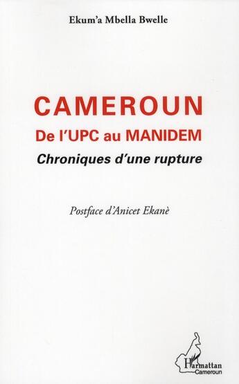 Couverture du livre « Cameroun ; de l'upc au manidem ; chroniques d'une rupture » de Ekum'A Mbella Bwelle aux éditions L'harmattan