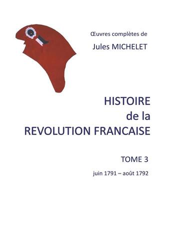 Couverture du livre « Histoire de la révolution française Tome 3 : juin 1791-août 1792 » de Jules Michelet aux éditions Books On Demand