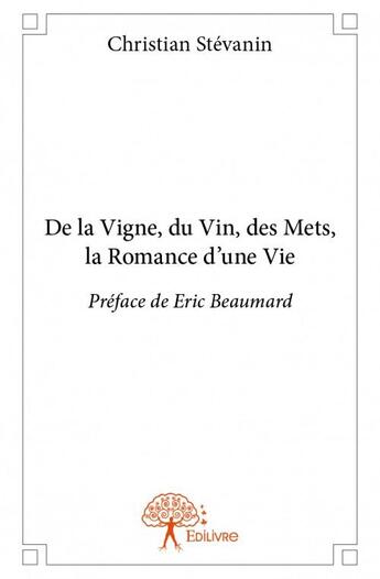 Couverture du livre « De la vigne, du vin, des mets, la romance d'une vie » de Christian Stevanin aux éditions Edilivre