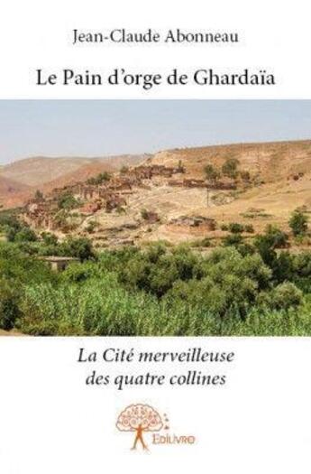 Couverture du livre « Le pain d'orge de Ghardaïa » de Jean-Claude Abonneau aux éditions Edilivre