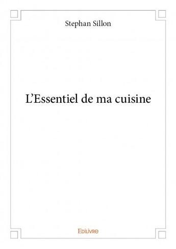 Couverture du livre « L'essentiel de ma cuisine » de Stephan Sillon aux éditions Edilivre