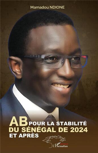 Couverture du livre « AB pour la stabilité du Sénégal de 2024 et après » de Mamadou Ndione aux éditions L'harmattan