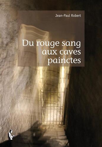 Couverture du livre « Du rouge sang aux caves painctes » de Jean-Paul Robert aux éditions Societe Des Ecrivains